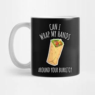 Can I Wrap My Hands Around Your Burrito? Funny Burrito Mug